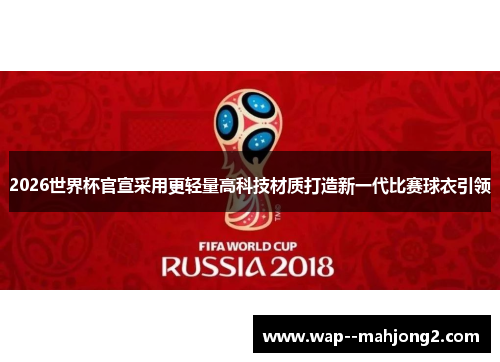 2026世界杯官宣采用更轻量高科技材质打造新一代比赛球衣引领