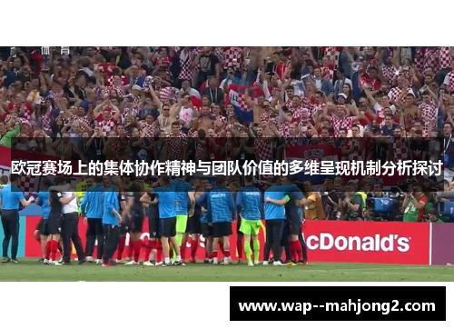 欧冠赛场上的集体协作精神与团队价值的多维呈现机制分析探讨 欧冠赛场上的集体协作精神与团队价值的多维呈现机制分析探讨