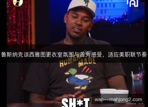 鲁斯纳克谈西雅图更衣室氛围与首秀感受,适应美职联节奏 鲁斯纳克谈西雅图更衣室氛围与首秀感受,适应美职联节奏